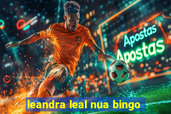 leandra leal nua bingo